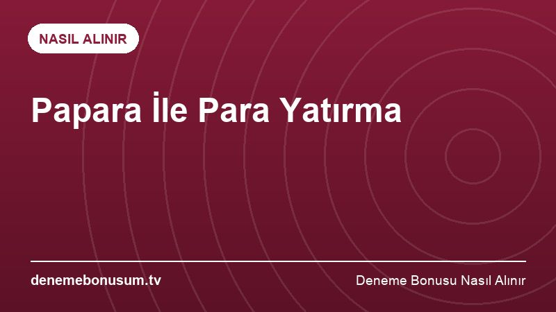 Papara İle Para Yatırma – Deneme Bonusu Nasıl Alınır 2026